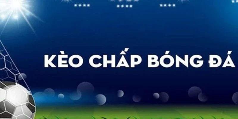 Kèo chấp là gì và vai trò trong cá cược?